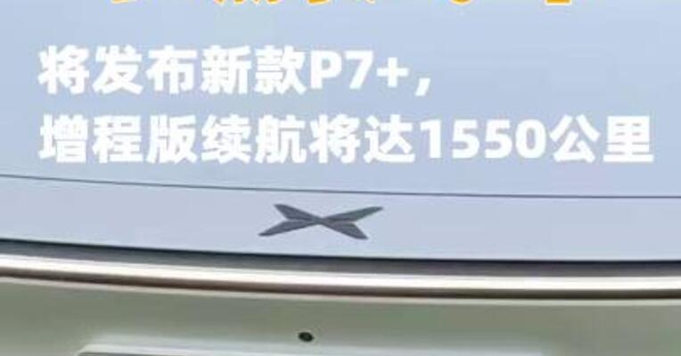 小鹏汽车将发布新款P7+，增程版续航将达1550公里