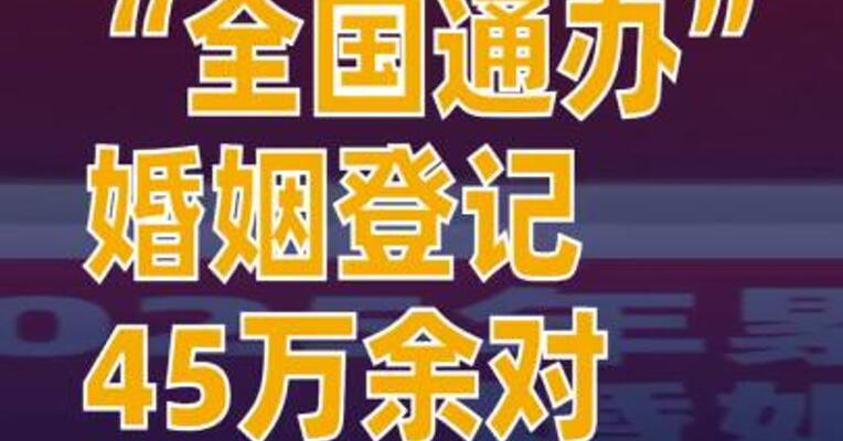 2025年累计办理“全国通办”婚姻登记45万余对