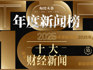 2025十大财经新闻出炉！护航、酣战、变局、狂飙分别指向哪些大事件？