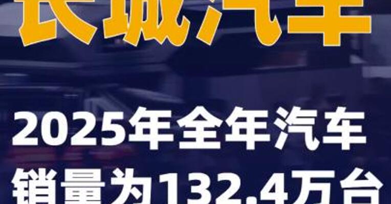 长城汽车：2025年全年汽车销量为132.4万台