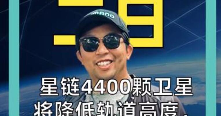 星链4400颗卫星 将降低轨道高度， 太空安全迎来“新考验”？
