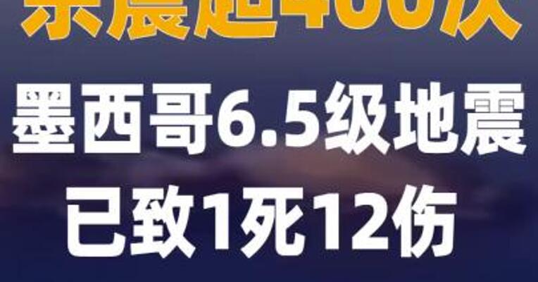 墨西哥6.5级地震已致 1死12伤 余震超400次