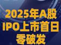 2025年A股IPO上市首日零破发