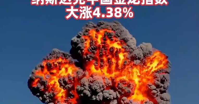 “沸腾了”! 中国资产，大爆发！ 纳斯达克中国金龙指数大涨4.38%