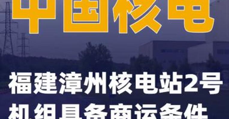 中国核电：福建漳州核电站2号机组具备商运条件