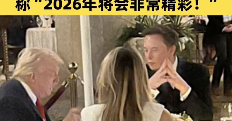 马斯克和特朗普共进晚餐 发文晒照称“2026年将会非常精彩！”