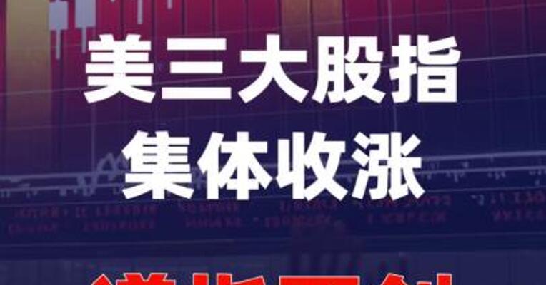美三大股指集体收涨，道指再创历史新高