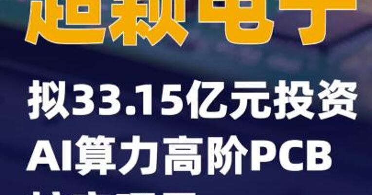 超颖电子：拟33.15亿元投资AI算力高阶PCB扩产项目