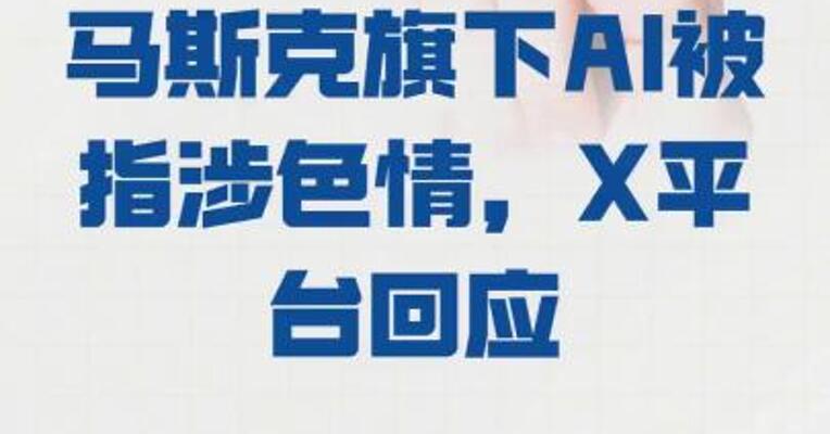 马斯克旗下AI 被指涉色情，X平台回应