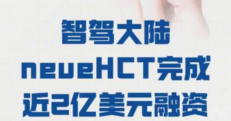 智驾大陆neueHCT 完成近2亿美元融资