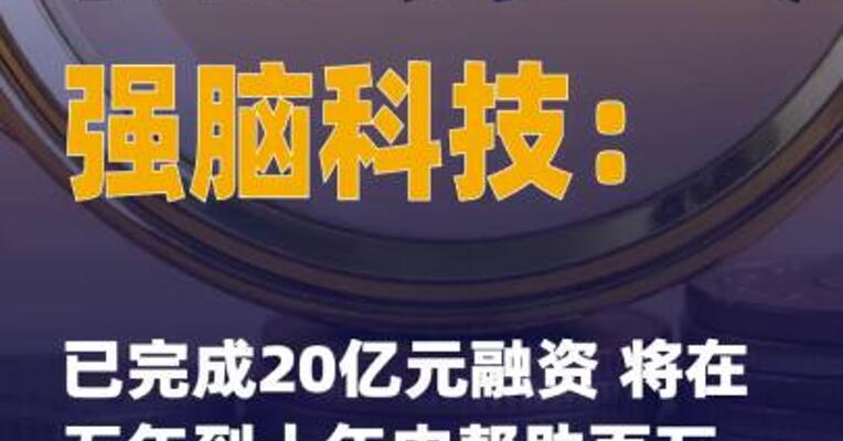 强脑科技：已完成20亿元融资 将在五年到十年内帮助 百万残障者重返社会