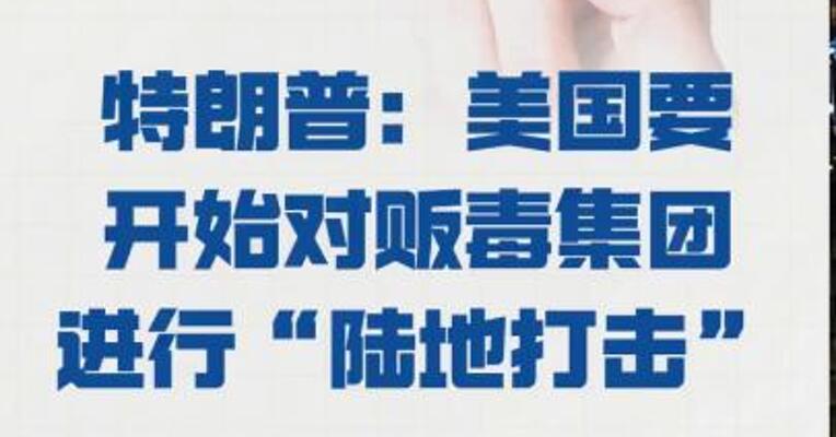 特朗普： 美国要开始对贩毒集团 进行“陆地打击”