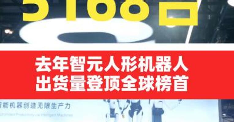 5168台去年智元人形机器人出货量登顶全球榜首