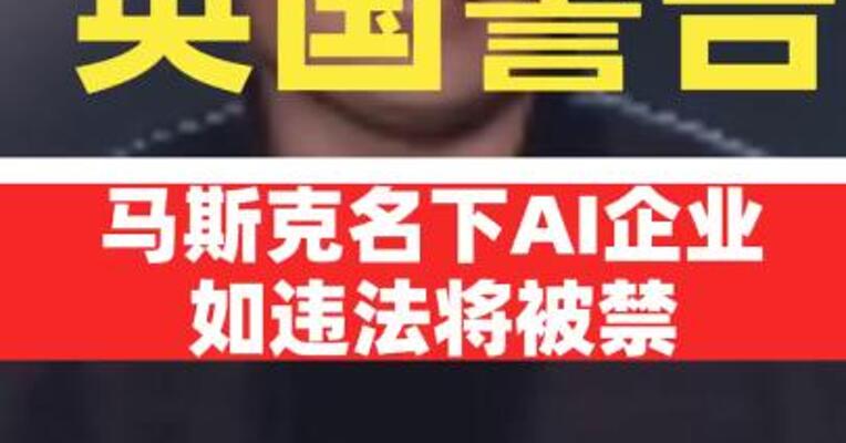 英国警告马斯克名下AI企业：如违法将被禁