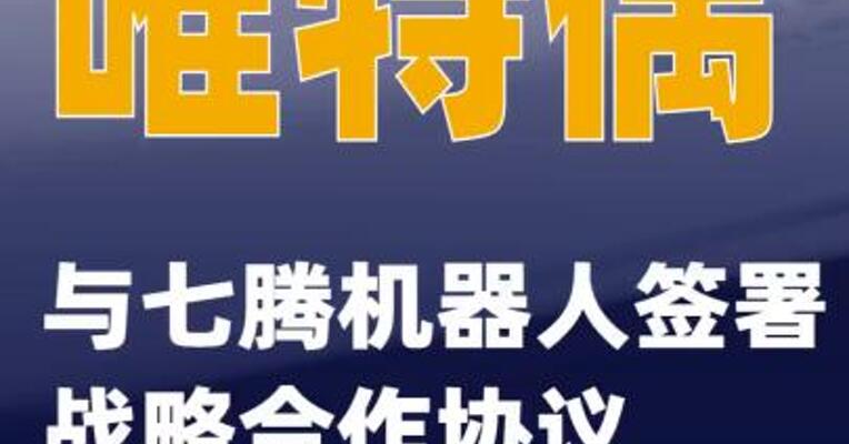 唯特偶：与七腾机器人签署战略合作协议