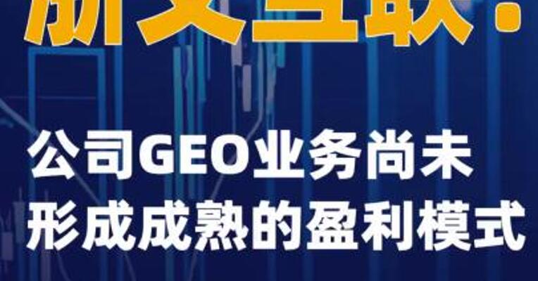 浙文互联：公司GEO业务尚未形成成熟的盈利模式