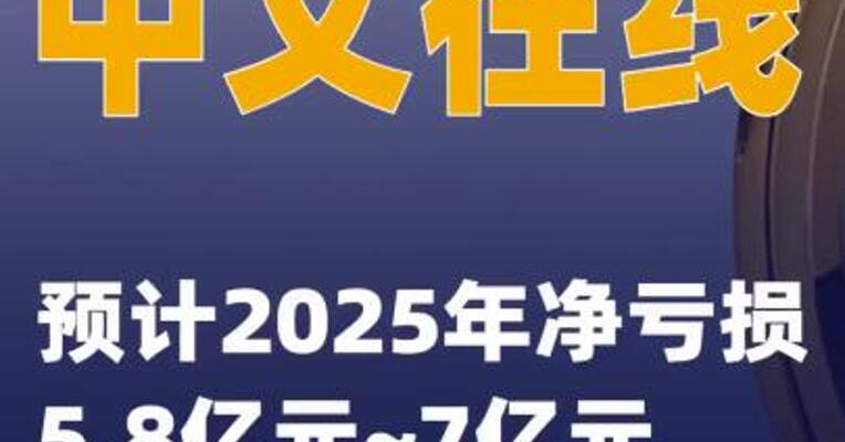 中文在线：预计2025年净亏损5.8亿元~7亿元