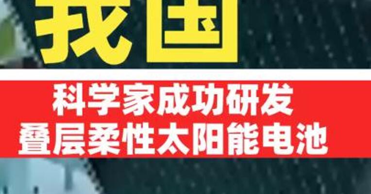 我国科学家成功研发叠层柔性太阳能电池