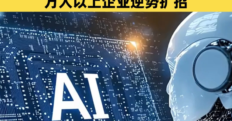 月薪最高涨近40%、实习生月入上万元！AI岗位成大厂抢人焦点，万人以上企业逆势扩招