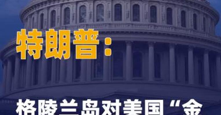 特朗普：格陵兰岛对美国 “金穹”系统至关重要