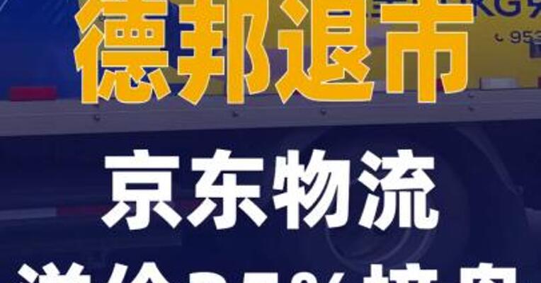 德邦退市，京东物流溢价35% 接盘