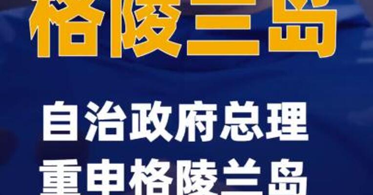 格陵兰岛自治政府总理重申格陵兰岛不会属于美国