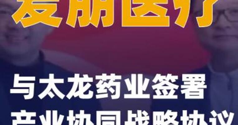 爱朋医疗与太龙药业签署产业协同战略协议