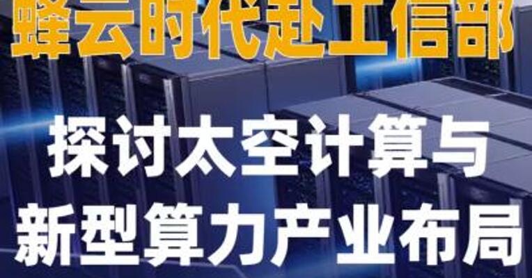 蜂云时代赴工信部 探讨 太空计算与新型算力产业布局