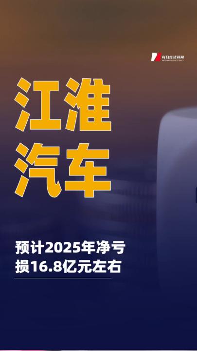 江淮汽車：預(yù)計(jì)2025年凈虧損 16.8億元左右