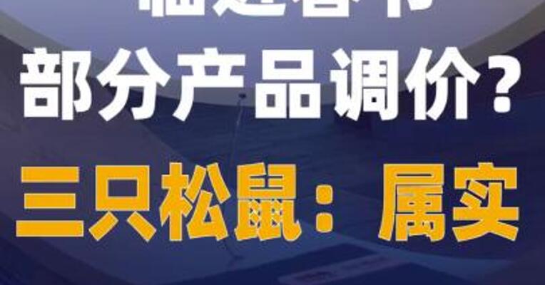 临近春节部分产品调价？ 三只松鼠：属实