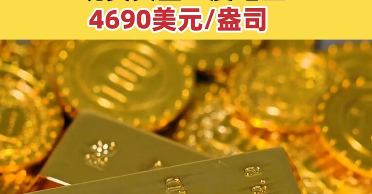 金饰克价创新高 现货黄金一度站上4690美元/盎司