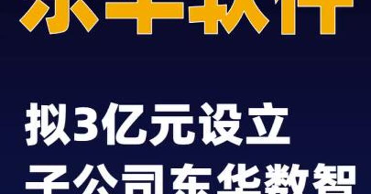 东华软件：拟3亿元设立子公司东华数智