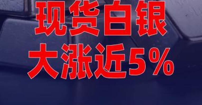 现货白银大涨近5%，创历史新高