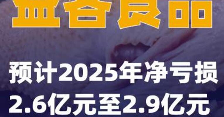 益客食品：预计2025年净亏损2.6亿元至2.9亿元