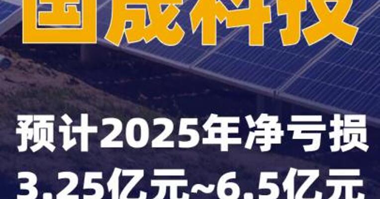 国晟科技：预计2025年净亏损3.25亿元~6.5亿元