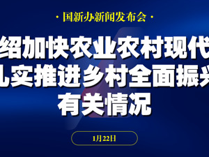 直播丨国新办举行发布会 介绍加快农业农村现代化，扎实推进乡村全面振兴有关情况