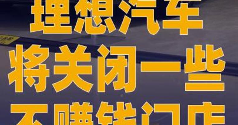 理想汽车将关闭一些不赚钱 门店