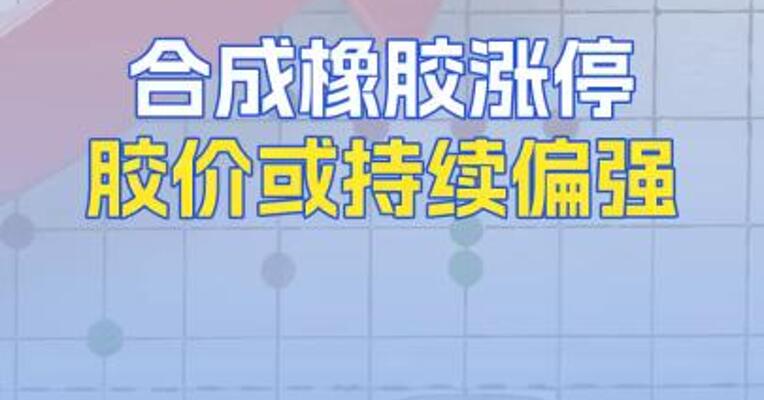 合成橡胶涨停胶价或持续偏强