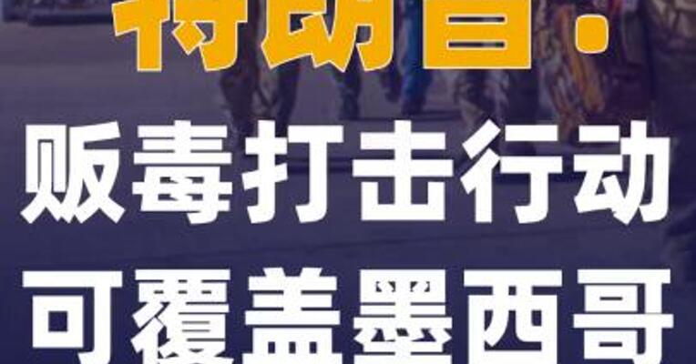 特朗普：贩毒打击行动可覆盖 墨西哥等中南美地区