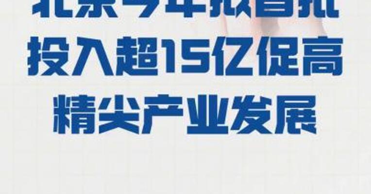 北京今年拟首批投入超15亿 促高精尖产业发展