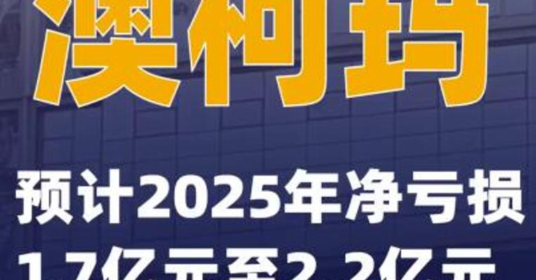 澳柯玛：预计2025年净亏损1.7亿元至2.2亿元