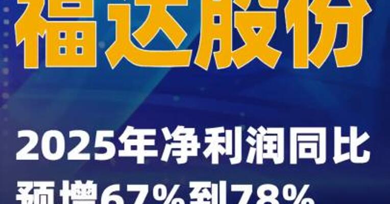 福达股份：2025年净利润同比预增67%到78%