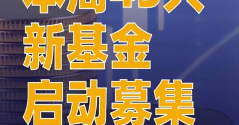 本周43只新基金启动募集权益类仍为主力军