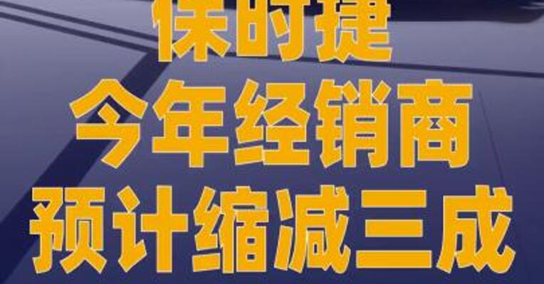 保时捷今年经销商预计缩减三成