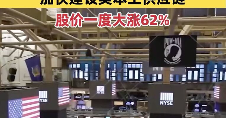 美国稀土公司称将获总计31亿美元融资，加快建设美本土供应链，公司股价一度大涨62%