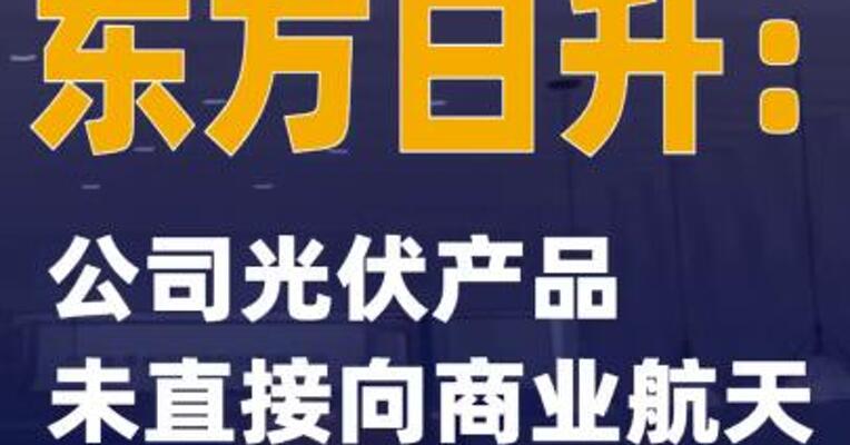 东方日升：公司光伏产品未直接向商业航天卫星公司供货