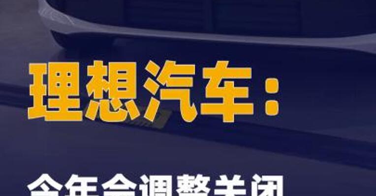 理想汽车：今年会调整关闭 少量低效门店
