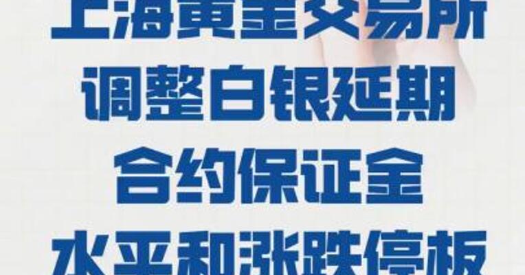 上海黄金交易所 调整白银延期合约保证金 水平和涨跌停板