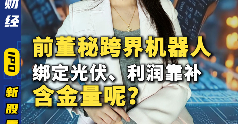 前董秘跨界机器人：绑定光伏、利润靠补，含金量呢？