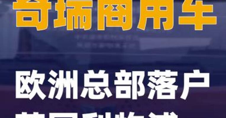 奇瑞商用车欧洲总部落户英国利物浦
